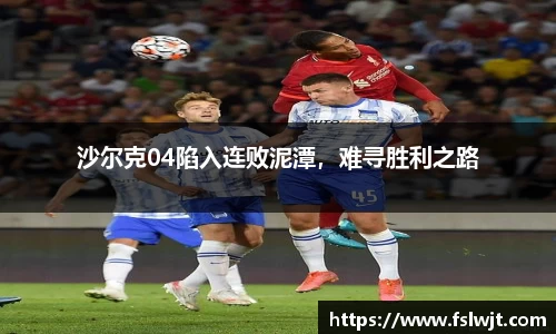 沙尔克04陷入连败泥潭，难寻胜利之路
