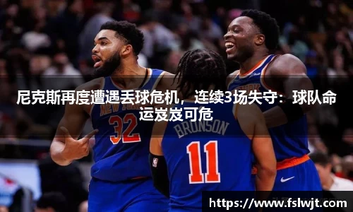 尼克斯再度遭遇丢球危机，连续3场失守：球队命运岌岌可危