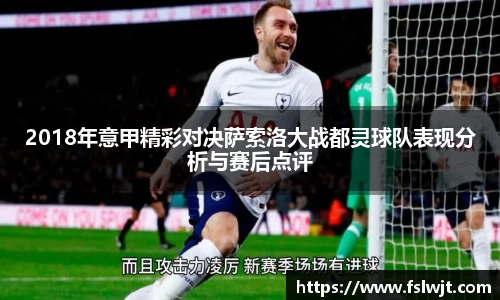 2018年意甲精彩对决萨索洛大战都灵球队表现分析与赛后点评