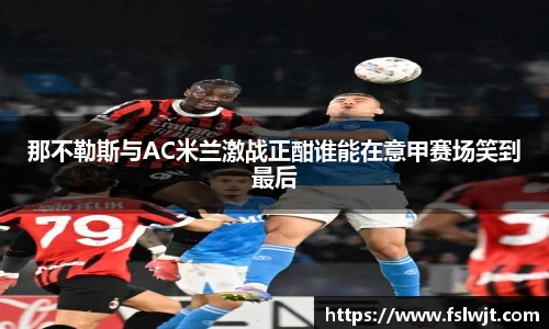 那不勒斯与AC米兰激战正酣谁能在意甲赛场笑到最后