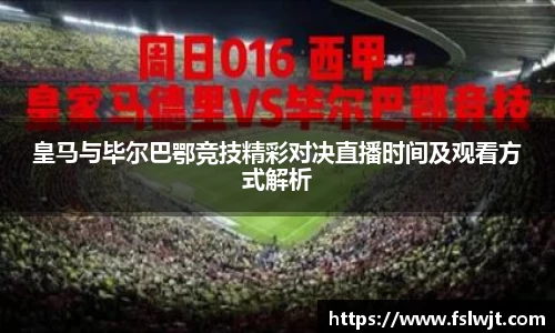 皇马与毕尔巴鄂竞技精彩对决直播时间及观看方式解析