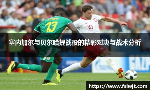 塞内加尔与贝尔哈提战役的精彩对决与战术分析