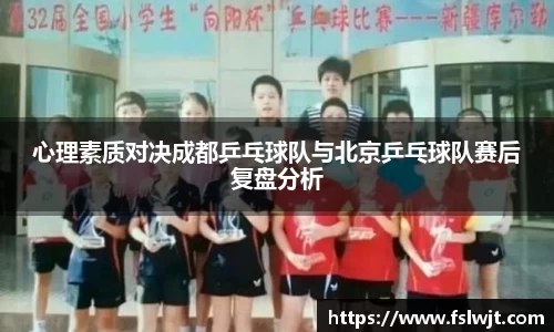 心理素质对决成都乒乓球队与北京乒乓球队赛后复盘分析