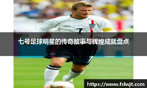 七号足球明星的传奇故事与辉煌成就盘点