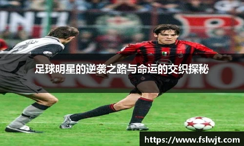 足球明星的逆袭之路与命运的交织探秘